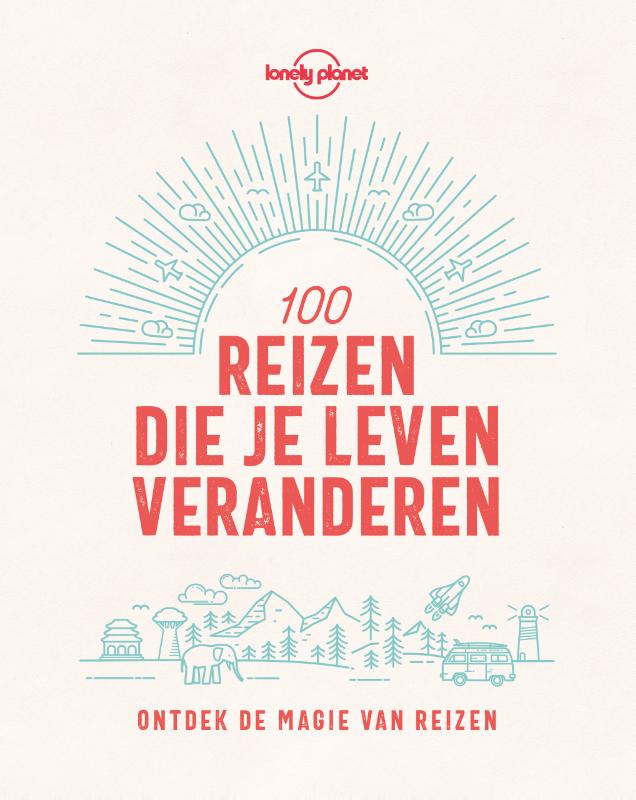 Lonely Planet - 100 reizen die je leven veranderen / Lonely Planet
