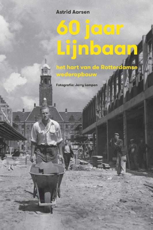 Astrid Aarsen - 60 jaar lijnbaan: het hart van de Rotterdamse wederopbouw